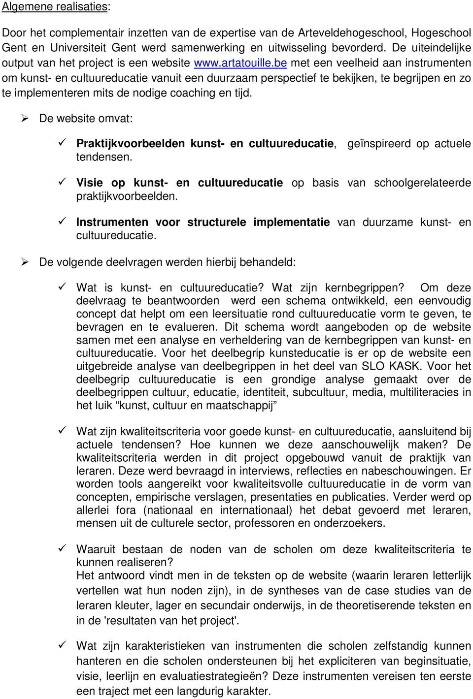 be met een veelheid aan instrumenten om kunst- en cultuureducatie vanuit een duurzaam perspectief te bekijken, te begrijpen en zo te implementeren mits de nodige coaching en tijd.