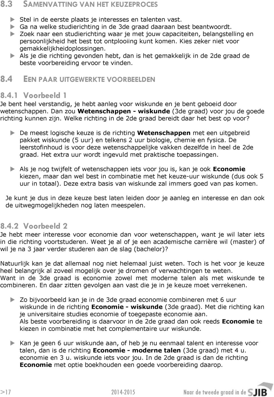 Als je die richting gevonden hebt, dan is het gemakkelijk in de 2de graad de beste voorbereiding ervoor te vinden. 8.4 