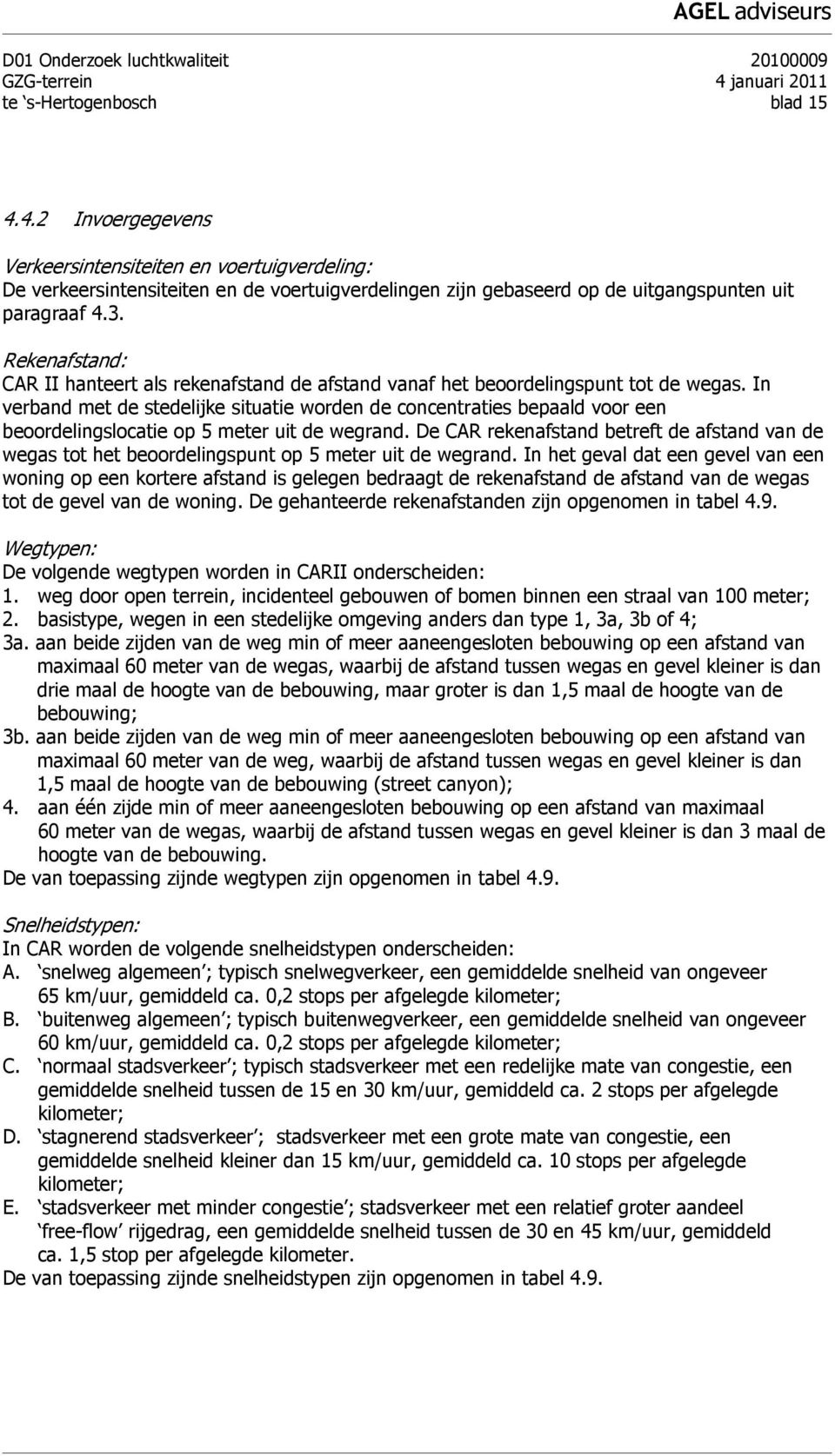 4.2 Invoergegevens Verkeersintensiteiten en voertuigverdeling: De verkeersintensiteiten en de voertuigverdelingen zijn gebaseerd op de uitgangspunten uit paragraaf 4.3.