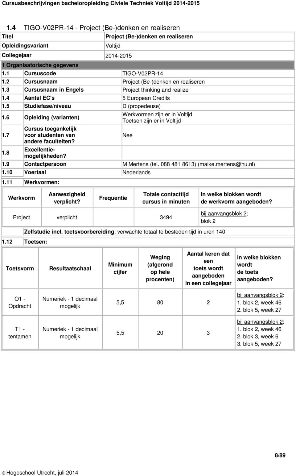 5 Studiefase/niveau D (propedeuse) 1.6 Opleiding (varianten) 1.7 1.8 Cursus toegankelijk voor studenten van andere faculteiten? Excellentiemogelijkheden?