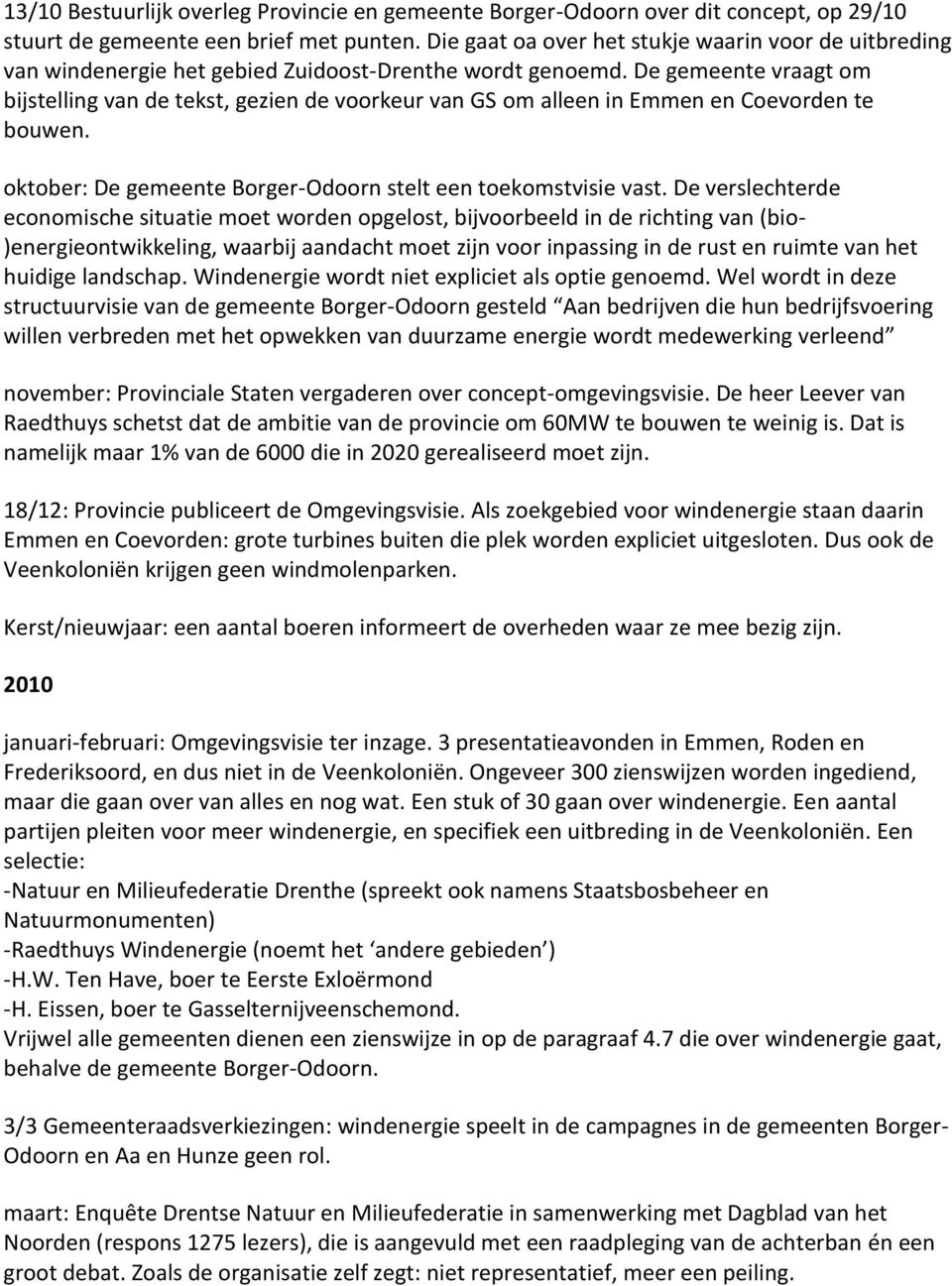 De gemeente vraagt om bijstelling van de tekst, gezien de voorkeur van GS om alleen in Emmen en Coevorden te bouwen. oktober: De gemeente Borger-Odoorn stelt een toekomstvisie vast.