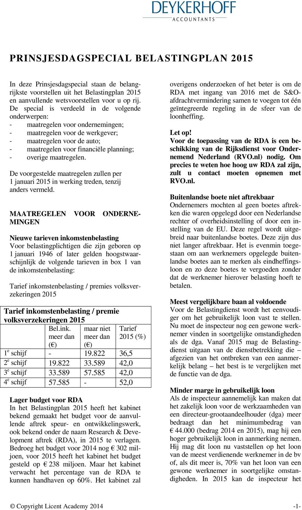 maatregelen. De voorgestelde maatregelen zullen per 1 januari 2015 in werking treden, tenzij anders vermeld.