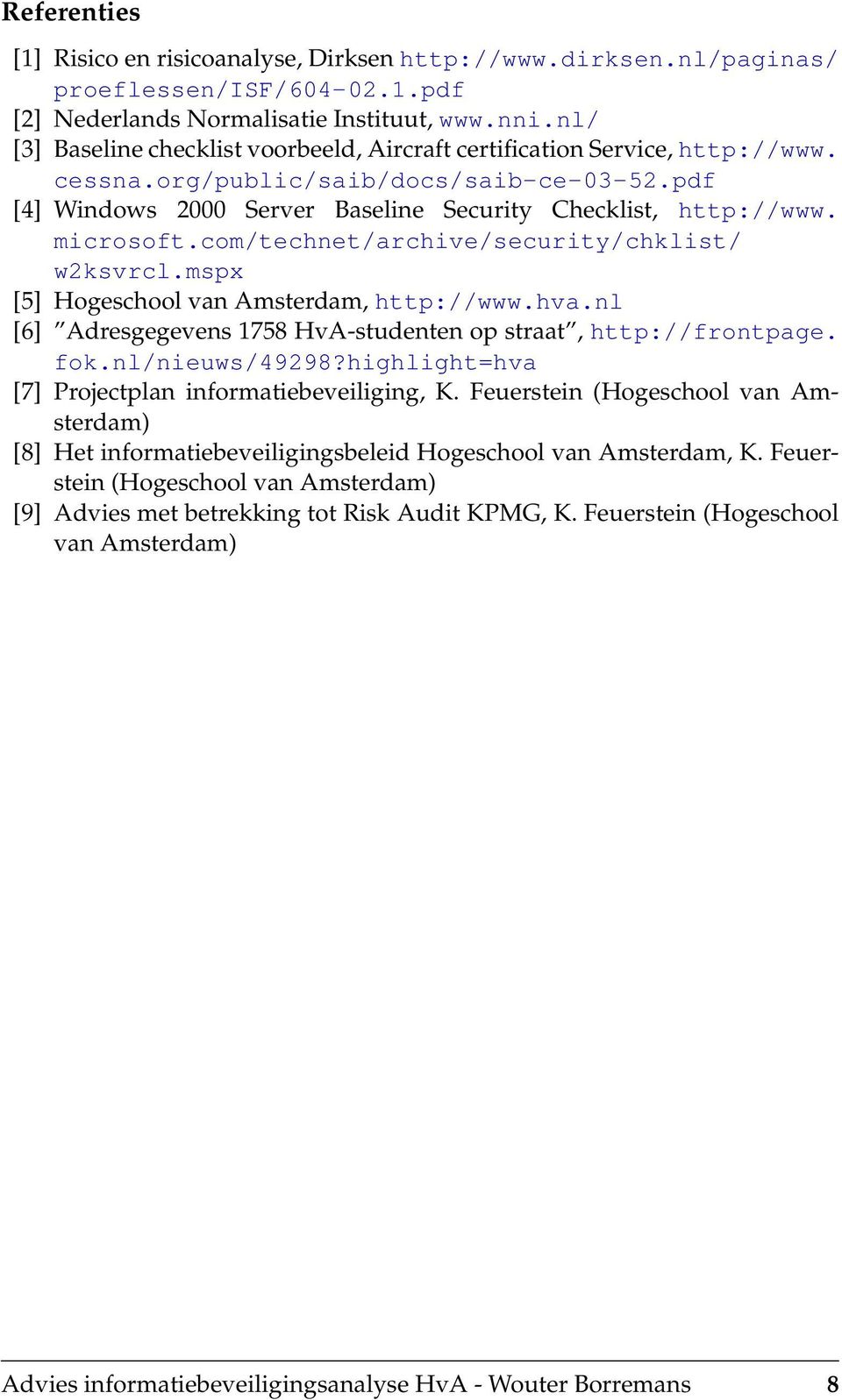 microsoft.com/technet/archive/security/chklist/ w2ksvrcl.mspx [5] Hogeschool van Amsterdam, http://www.hva.nl [6] Adresgegevens 1758 HvA-studenten op straat, http://frontpage. fok.nl/nieuws/49298?