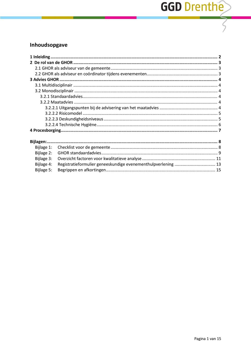 .. 5 3.2.2.3 Deskundigheidsniveaus... 5 3.2.2.4 Technische Hygiëne... 6 4 Procesborging... 7 Bijlagen:... 8 Bijlage 1: Checklist voor de gemeente... 8 Bijlage 2: GHOR standaardadvies.