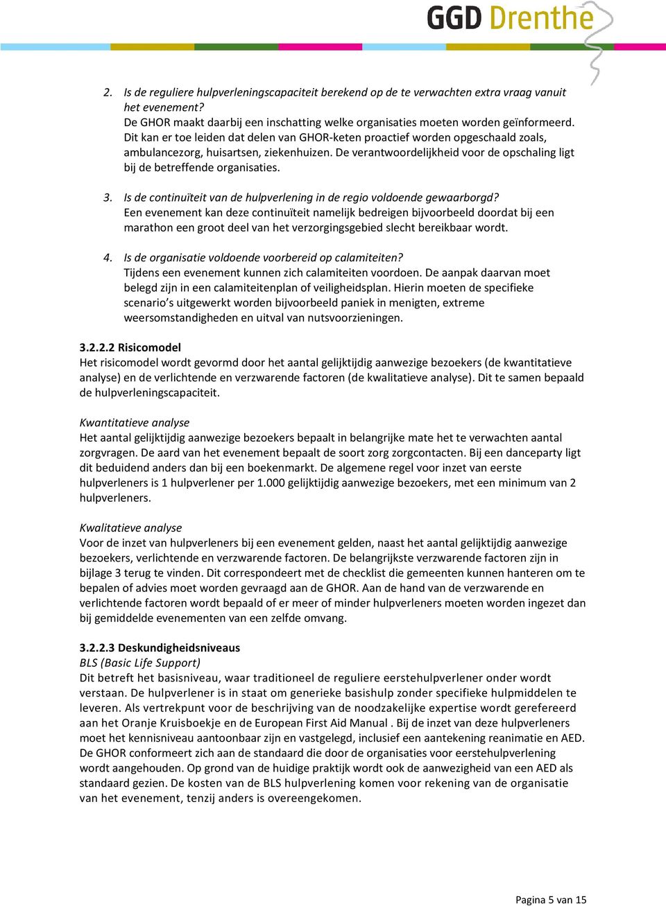 De verantwoordelijkheid voor de opschaling ligt bij de betreffende organisaties. 3. Is de continuïteit van de hulpverlening in de regio voldoende gewaarborgd?