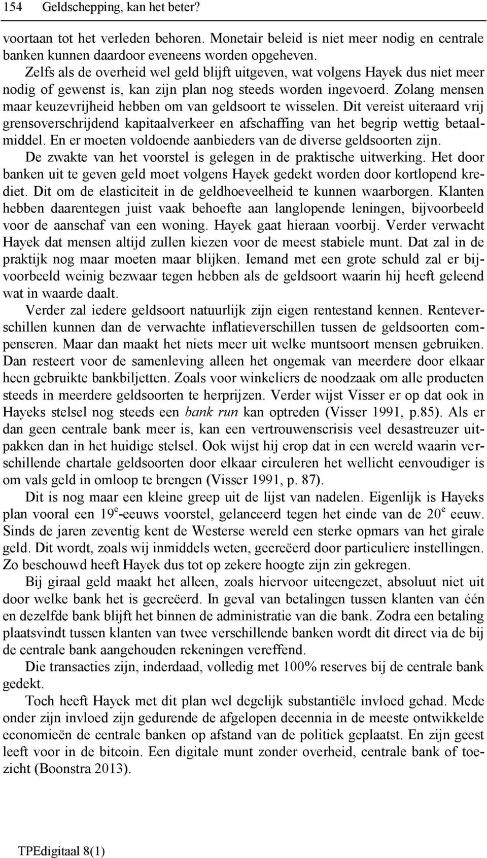 Zolang mensen maar keuzevrijheid hebben om van geldsoort te wisselen. Dit vereist uiteraard vrij grensoverschrijdend kapitaalverkeer en afschaffing van het begrip wettig betaalmiddel.