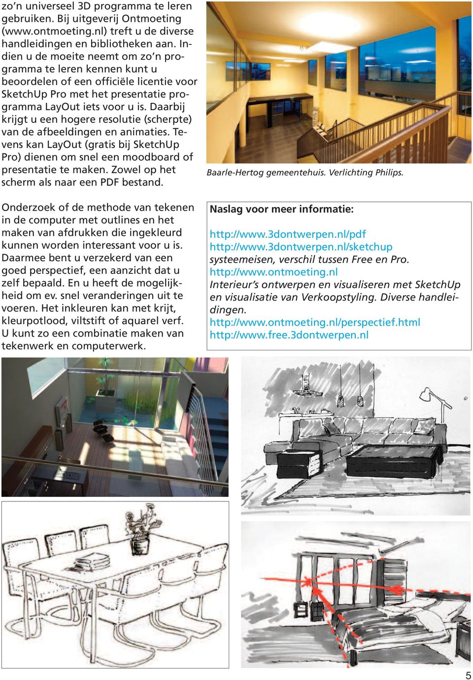 Daarbij krijgt u een hogere resolutie (scherpte) van de afbeeldingen en animaties. Tevens kan LayOut (gratis bij SketchUp Pro) dienen om snel een moodboard of presentatie te maken.