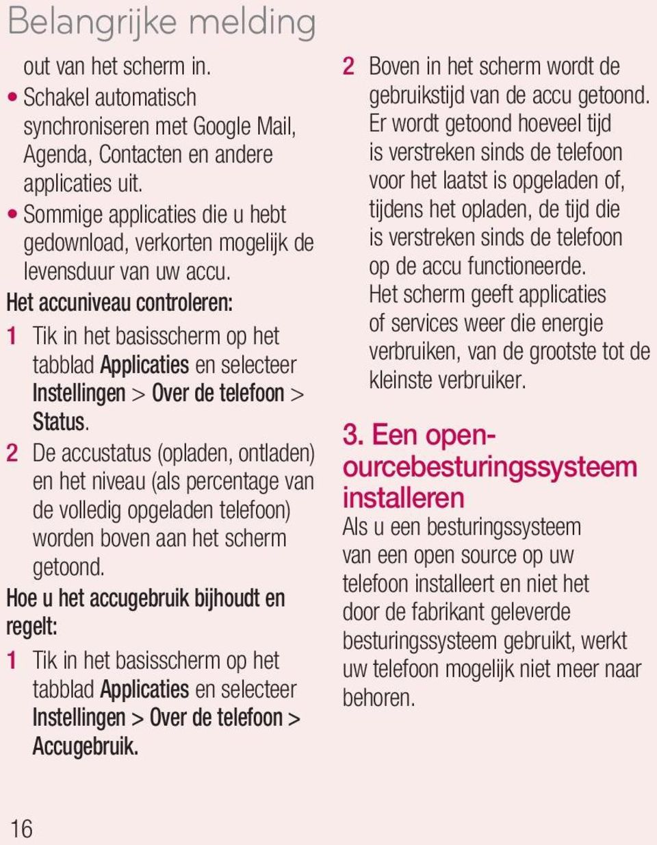 Het accuniveau controleren: 1 Tik in het basisscherm op het tabblad Applicaties en selecteer Instellingen > Over de telefoon > Status.