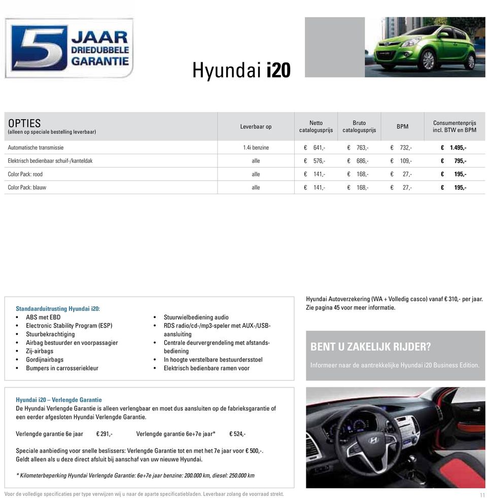 aansluiting bediening Hyundai Autoverzekering (WA + Volledig casco) vanaf 310,- per jaar. Zie pagina 45 voor meer informatie. BENT U ZAKELIJK RIJDER?