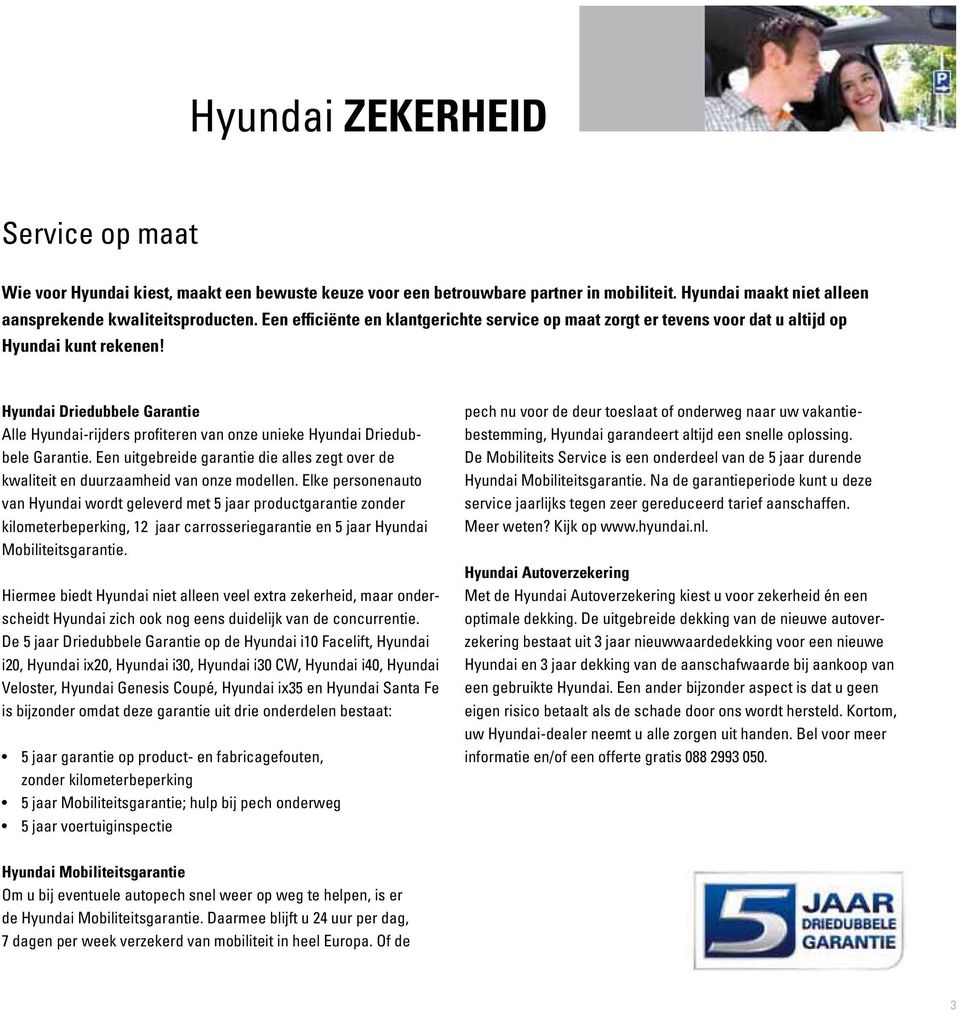Hyundai Driedubbele Garantie Alle Hyundai-rijders profiteren van onze unieke Hyundai Driedubbele Garantie. Een uitgebreide garantie die alles zegt over de kwaliteit en duurzaamheid van onze modellen.