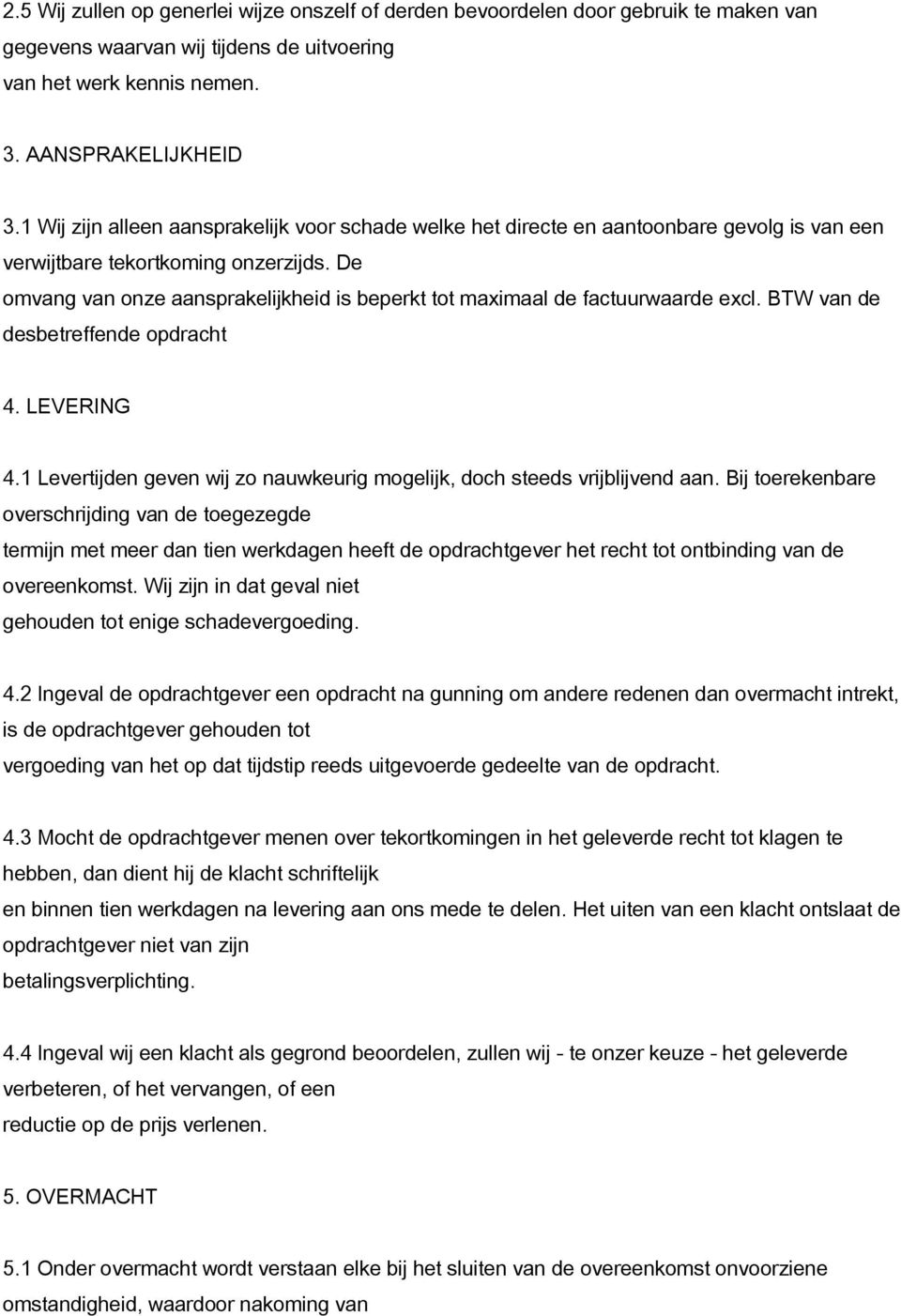 De omvang van onze aansprakelijkheid is beperkt tot maximaal de factuurwaarde excl. BTW van de desbetreffende opdracht 4. LEVERING 4.