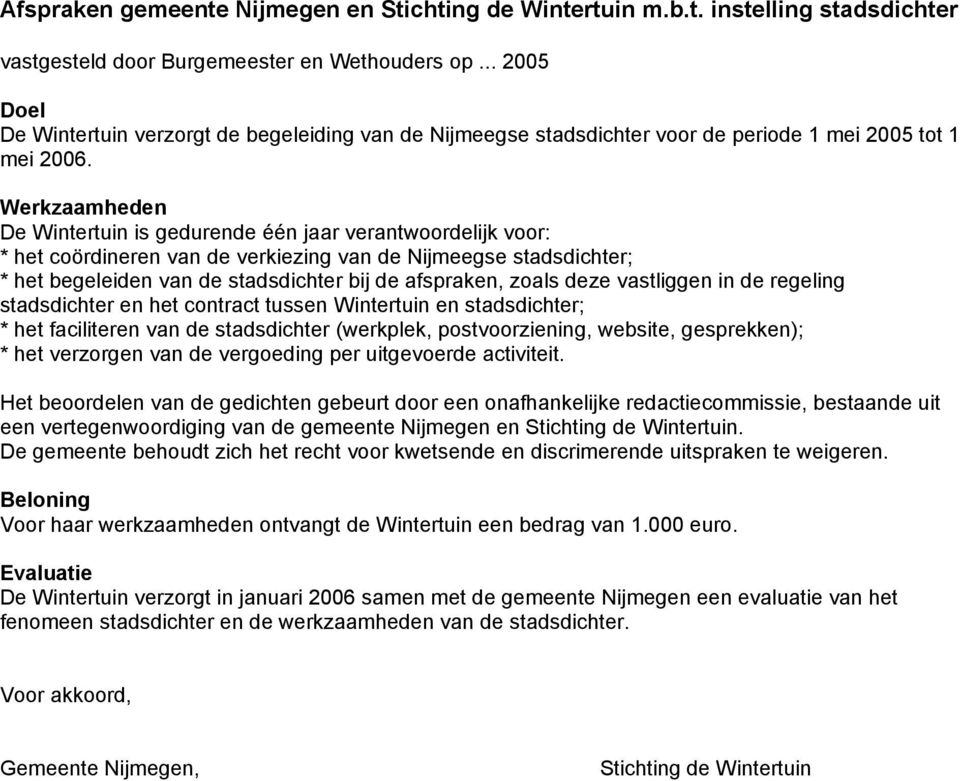 Werkzaamheden De Wintertuin is gedurende één jaar verantwoordelijk voor: * het coördineren van de verkiezing van de Nijmeegse stadsdichter; * het begeleiden van de stadsdichter bij de afspraken,