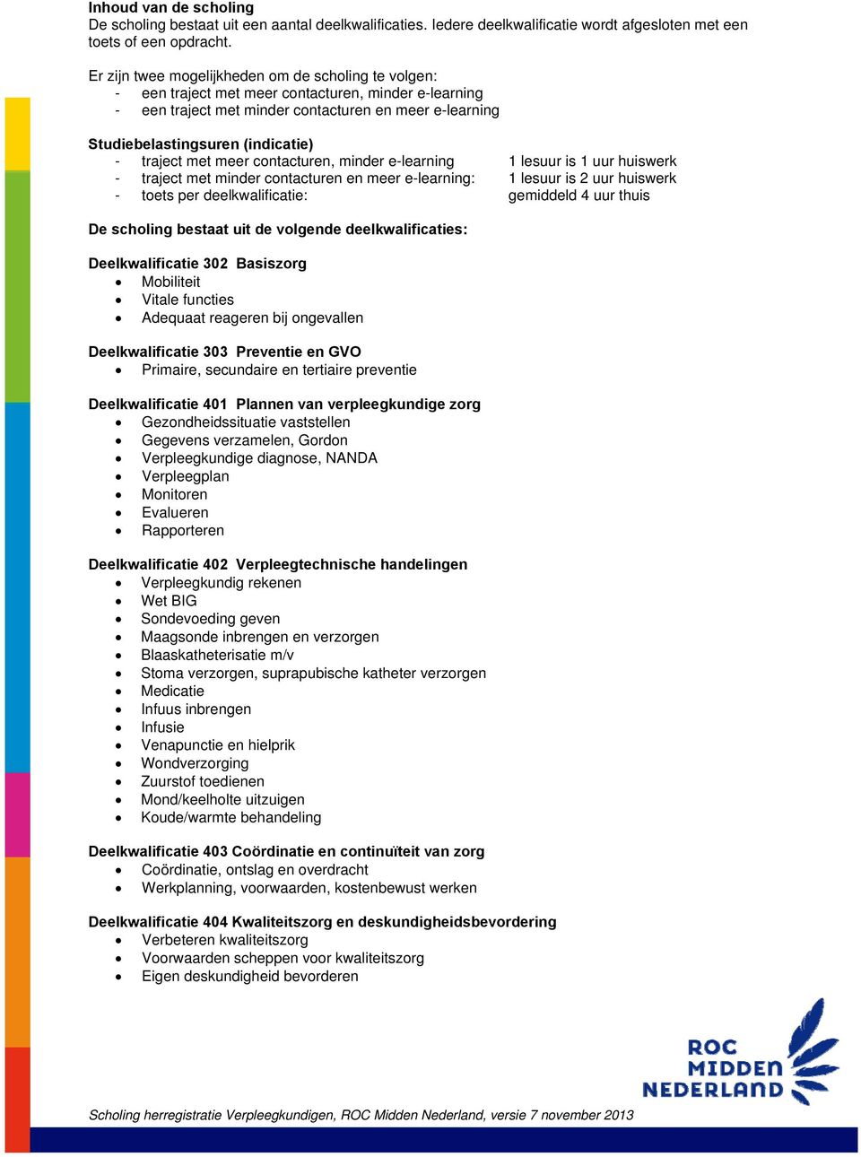 traject met meer contacturen, minder e-learning 1 lesuur is 1 uur huiswerk - traject met minder contacturen en meer e-learning: 1 lesuur is 2 uur huiswerk - toets per deelkwalificatie: gemiddeld 4