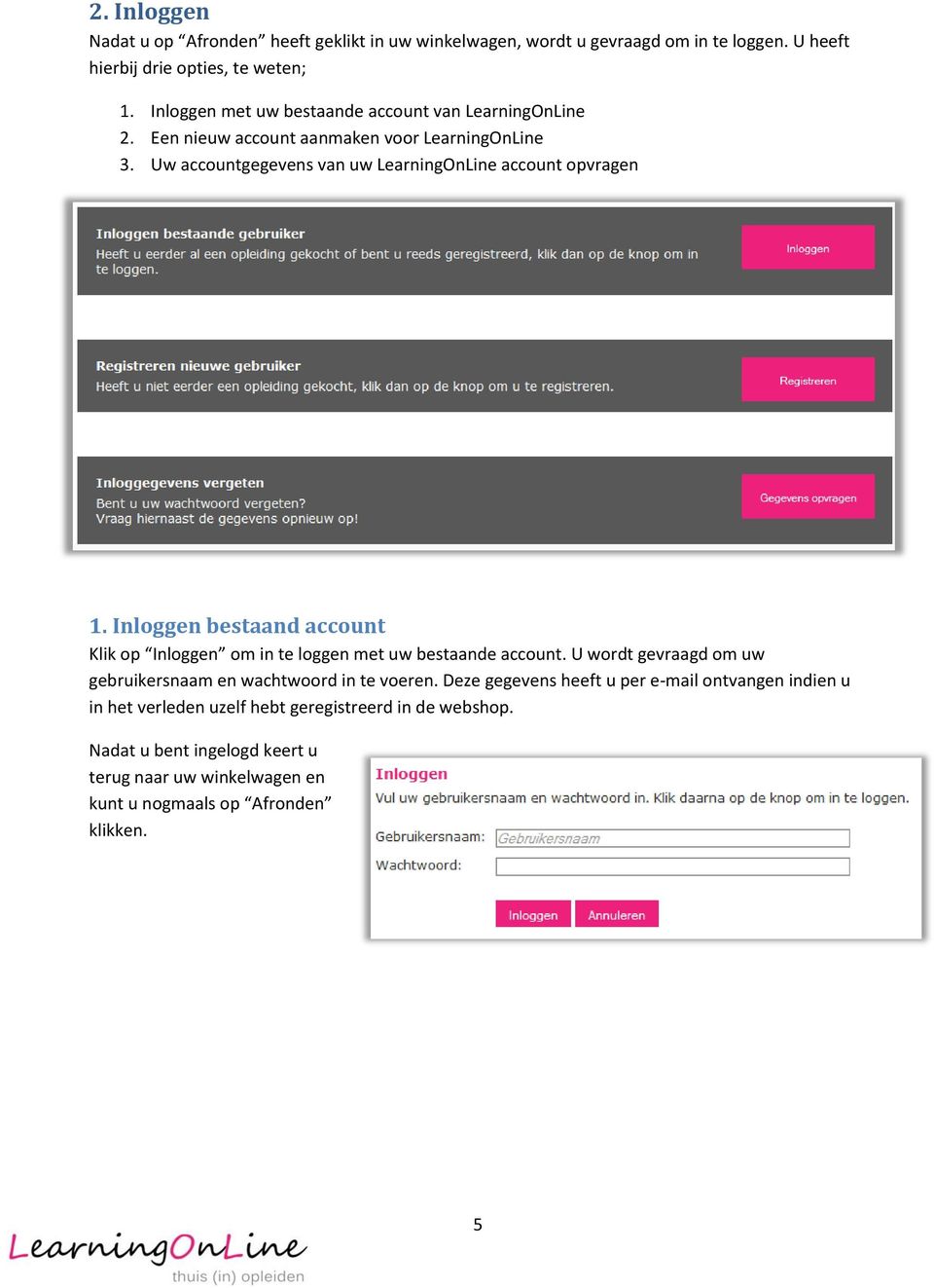 Inloggen bestaand account Klik op Inloggen om in te loggen met uw bestaande account. U wordt gevraagd om uw gebruikersnaam en wachtwoord in te voeren.