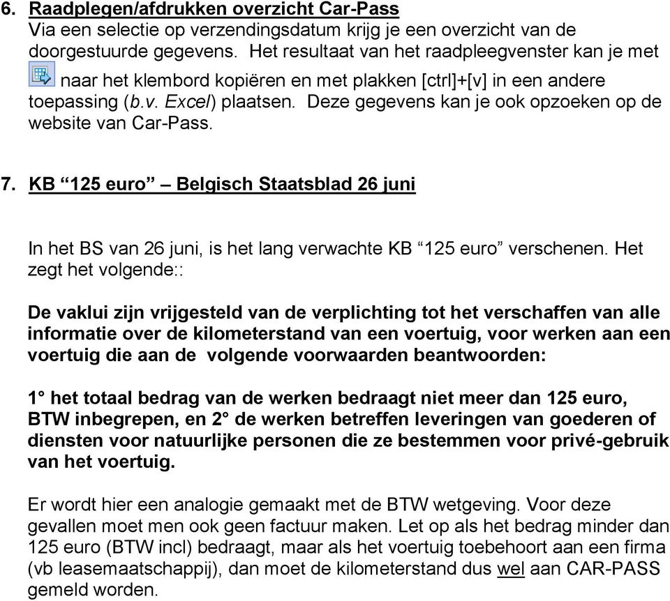 Deze gegevens kan je ook opzoeken op de website van Car-Pass. 7. KB 125 euro Belgisch Staatsblad 26 juni In het BS van 26 juni, is het lang verwachte KB 125 euro verschenen.