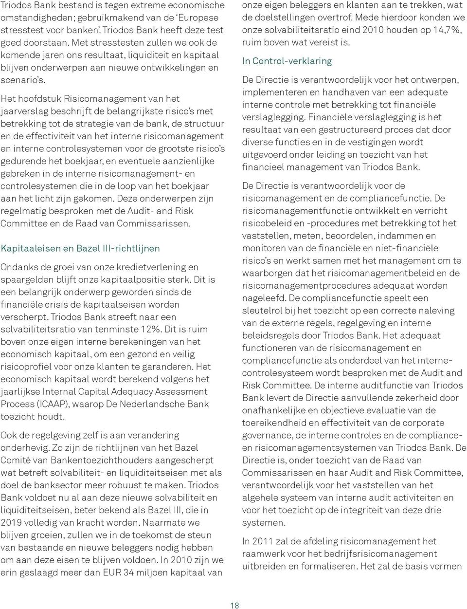 Het hoofdstuk Risicomanagement van het jaarverslag beschrijft de belangrijkste risico s met betrekking tot de strategie van de bank, de structuur en de effectiviteit van het interne risicomanagement