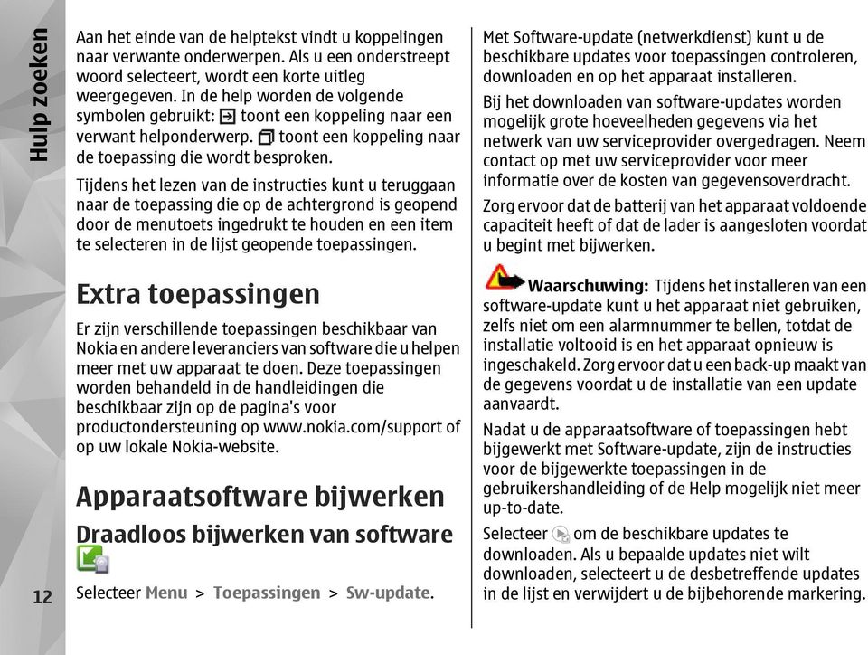 Tijdens het lezen van de instructies kunt u teruggaan naar de toepassing die op de achtergrond is geopend door de menutoets ingedrukt te houden en een item te selecteren in de lijst geopende