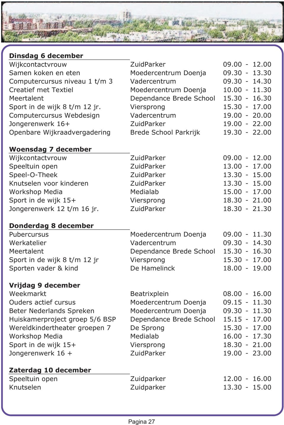 ZuidParker 18.30-21.30 Donderdag 8 december Sport in de wijk 8 t/m 12 jr Viersprong 15.30-17.00 Sporten vader & kind De Hamelinck 18.00-19.