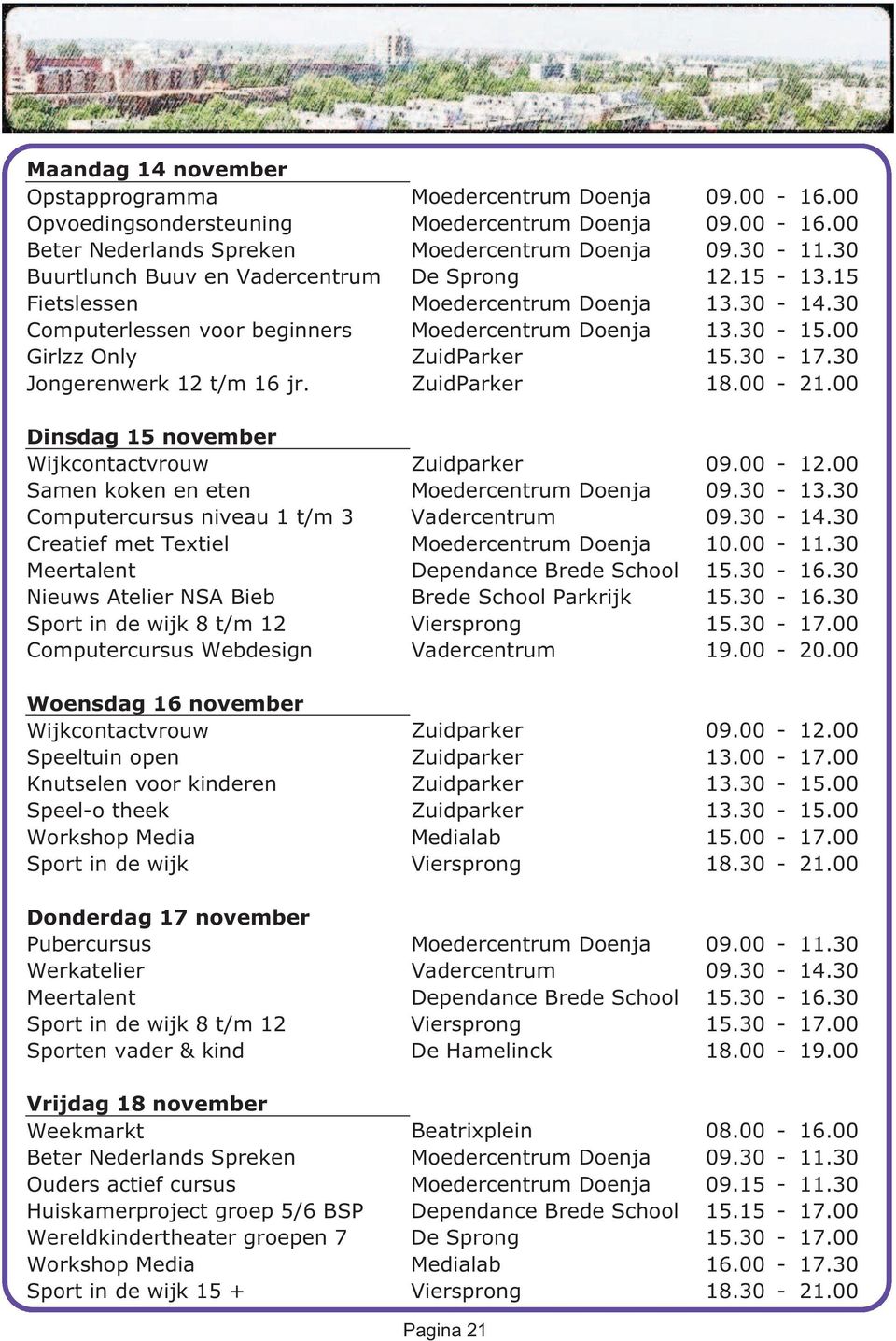 00 Nieuws Atelier NSA Bieb Brede School Parkrijk 15.30-16.30 Sport in de wijk 8 t/m 12 Viersprong 15.30-17.00 Woensdag 16 november Wijkcontactvrouw Zuidparker 09.00-12.00 Speeltuin open Zuidparker 13.