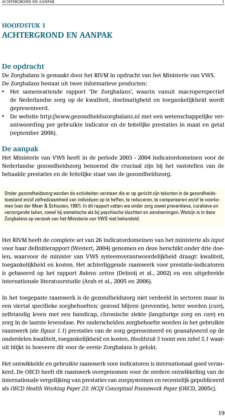 wordt gepresenteerd. De website http://www.gezondheidszorgbalans.nl met een wetenschappelijke verantwoording per gebruikte indicator en de feitelijke prestaties in maat en getal (september 2006).