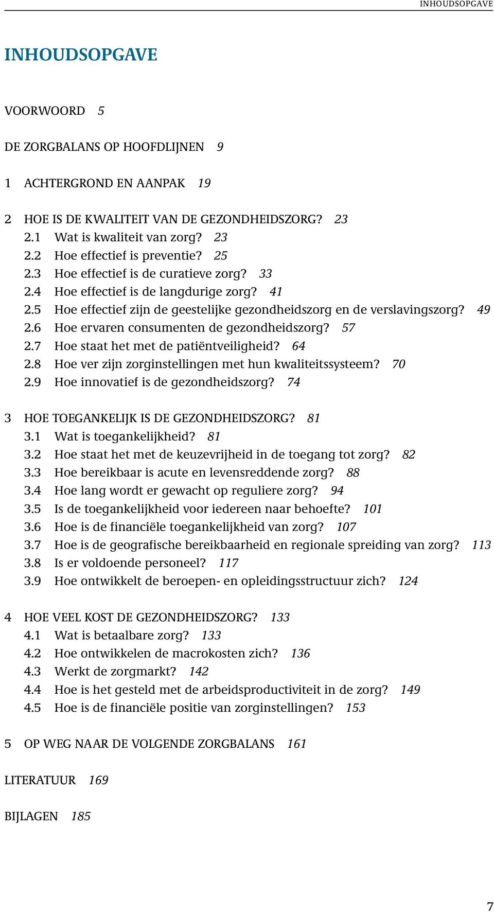 6 Hoe ervaren consumenten de gezondheidszorg? 57 2.7 Hoe staat het met de patiëntveiligheid? 64 2.8 Hoe ver zijn zorginstellingen met hun kwaliteitssysteem? 70 2.