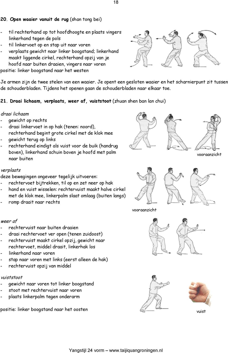 boogstand; linkerhand maakt liggende cirkel, rechterhand opzij van je hoofd naar buiten draaien, vingers naar voren positie: linker boogstand naar het westen Je armen zijn de twee stelen van een