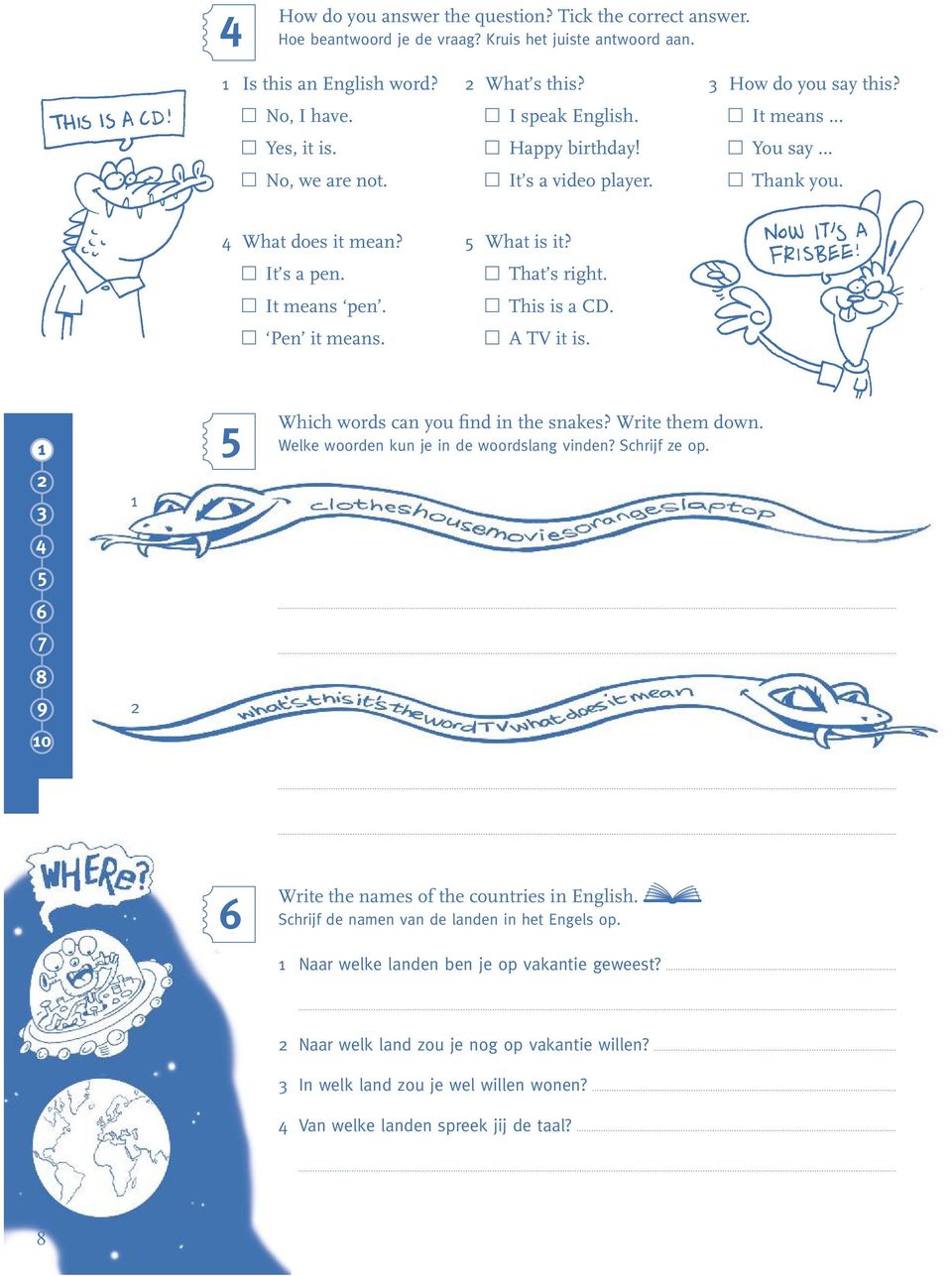 This is a CD. A TV it is. 0 Which words can you find in the snakes? Write them down. Welke woorden kun je in de woordslang vinden? Schrijf ze op. Write the names of the countries in English.