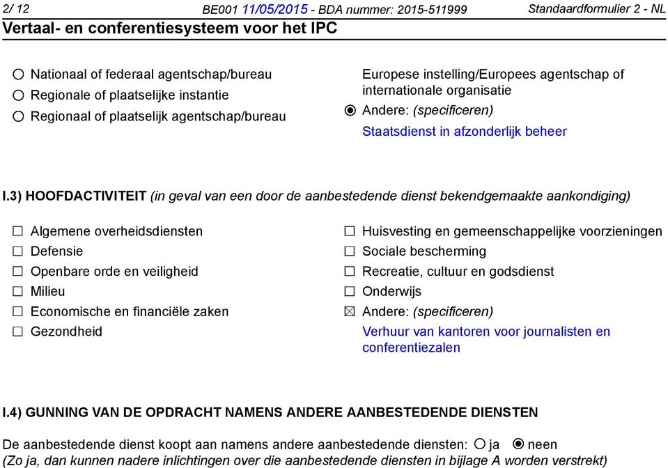 3) HOOFDACTIVITEIT (in geval van een door de aanbestedende dienst bekendgemaakte aankondiging) Algemene overheidsdiensten Defensie Openbare orde en veiligheid Milieu Economische en financiële zaken