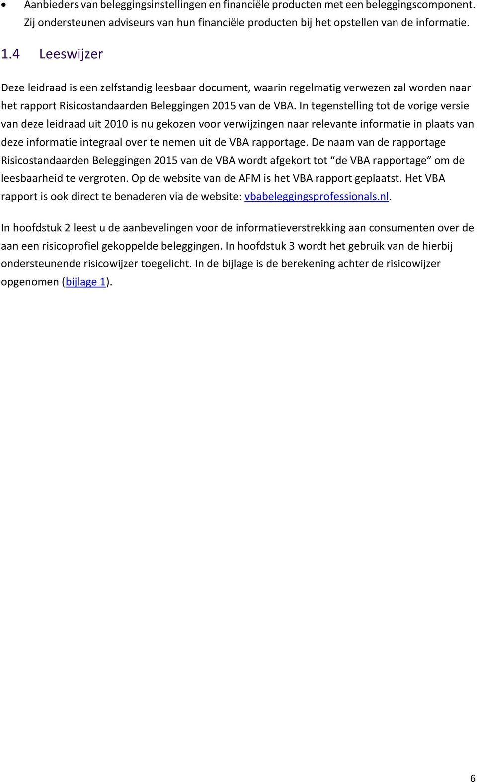 In tegenstelling tot de vorige versie van deze leidraad uit 2010 is nu gekozen voor verwijzingen naar relevante informatie in plaats van deze informatie integraal over te nemen uit de VBA rapportage.