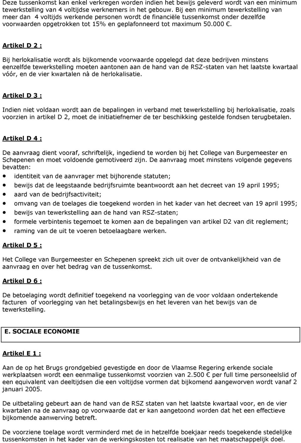 Artikel D 2 : Bij herlokalisatie wordt als bijkomende voorwaarde opgelegd dat deze bedrijven minstens eenzelfde tewerkstelling moeten aantonen aan de hand van de RSZ-staten van het laatste kwartaal