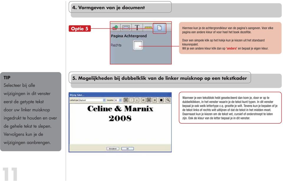 TIP Selecteer bij alle wijzigingen in dit venster eerst de getypte tekst door uw linker muisknop ingedrukt te houden en over de gehele tekst te slepen. Vervolgens kun je de wijzigingen aanbrengen. 5.