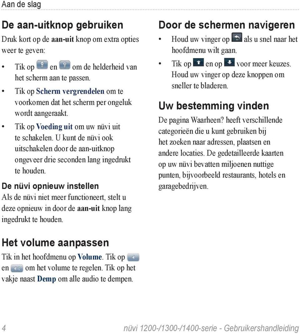 U kunt de nüvi ook uitschakelen door de aan-uitknop ongeveer drie seconden lang ingedrukt te houden.