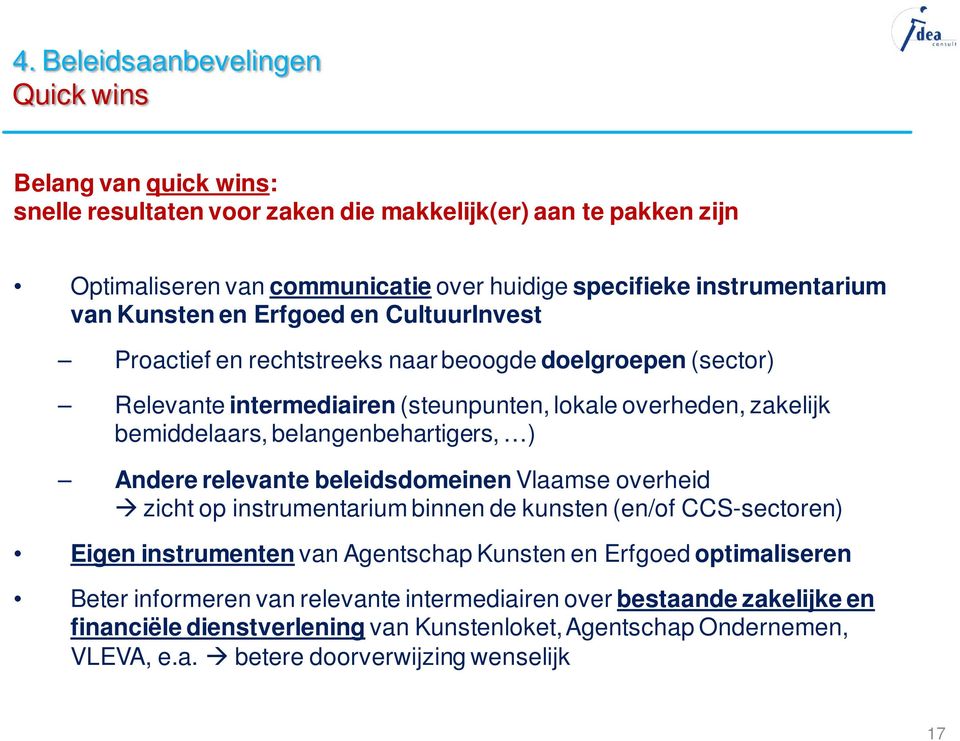 ) Andere relevante beleidsdomeinen Vlaamse overheid zicht op instrumentarium binnen de kunsten (en/of CCS-sectoren) Eigen instrumenten van Agentschap Kunsten en Erfgoed optimaliseren