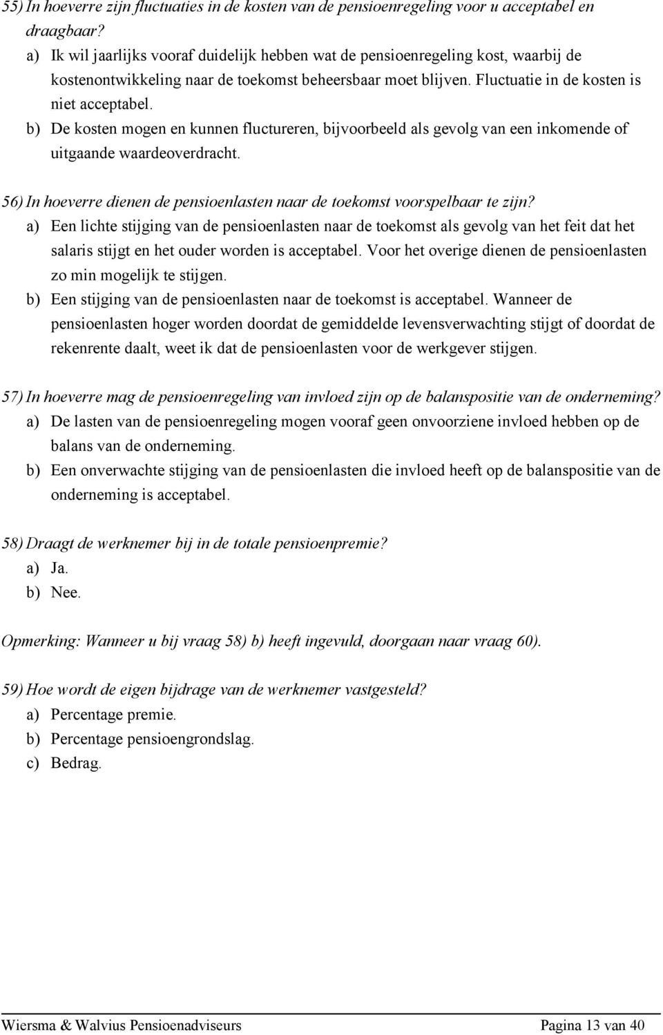 b) De kosten mogen en kunnen fluctureren, bijvoorbeeld als gevolg van een inkomende of uitgaande waardeoverdracht. 56) In hoeverre dienen de pensioenlasten naar de toekomst voorspelbaar te zijn?