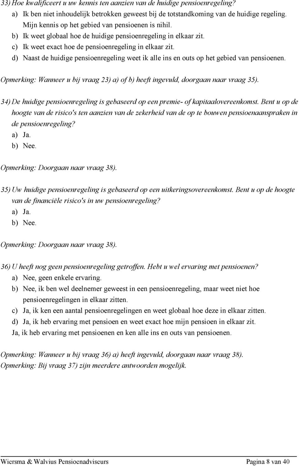 d) Naast de huidige pensioenregeling weet ik alle ins en outs op het gebied van pensioenen. Opmerking: Wanneer u bij vraag 23) a) of b) heeft ingevuld, doorgaan naar vraag 35).