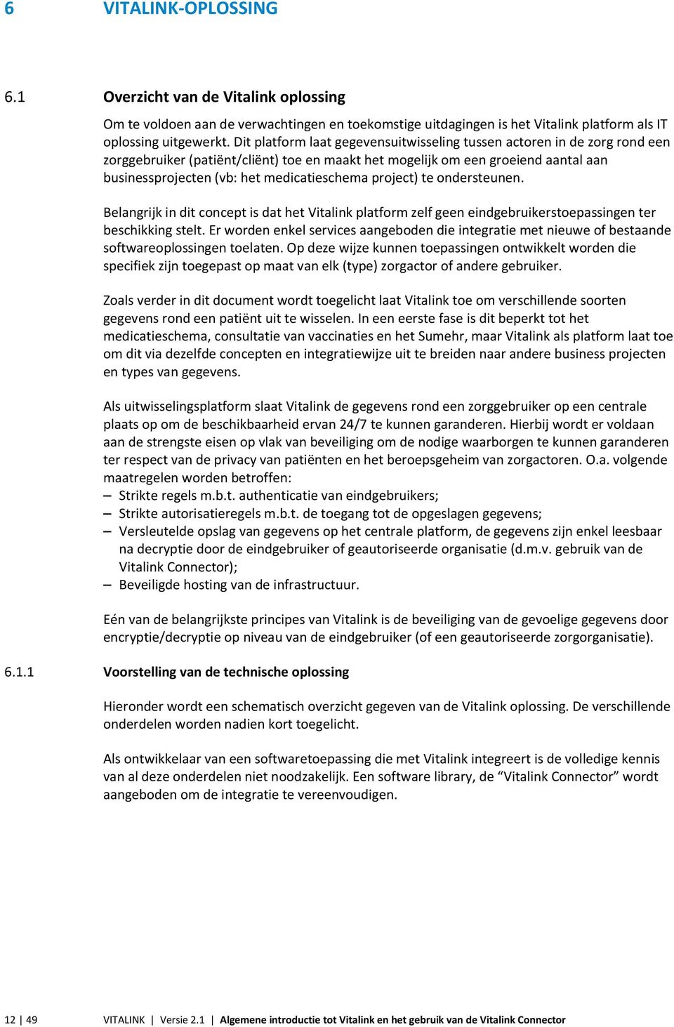 medicatieschema project) te ondersteunen. Belangrijk in dit concept is dat het Vitalink platform zelf geen eindgebruikerstoepassingen ter beschikking stelt.