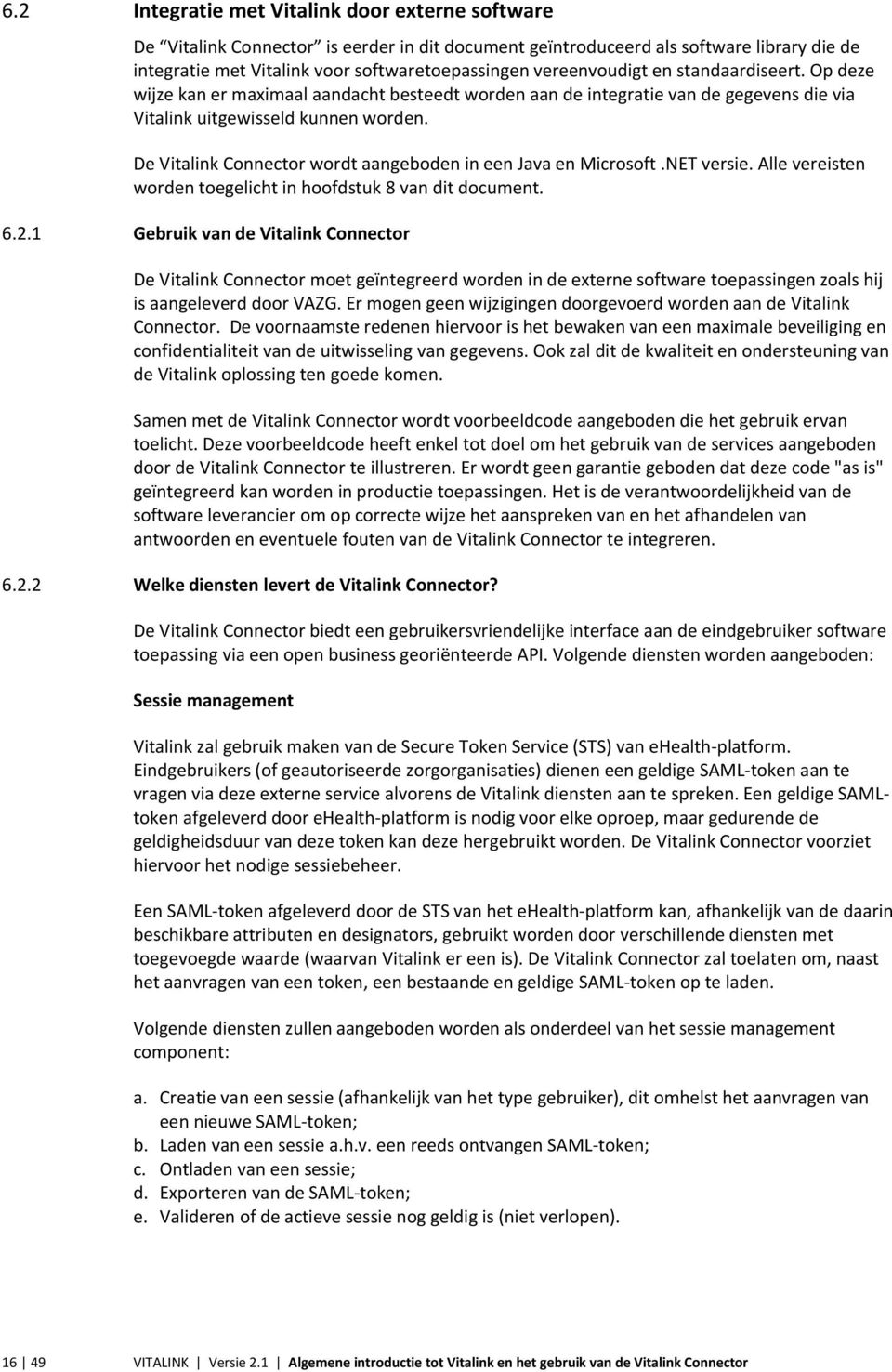 De Vitalink Connector wordt aangeboden in een Java en Microsoft.NET versie. Alle vereisten worden toegelicht in hoofdstuk 8 van dit document. 6.2.