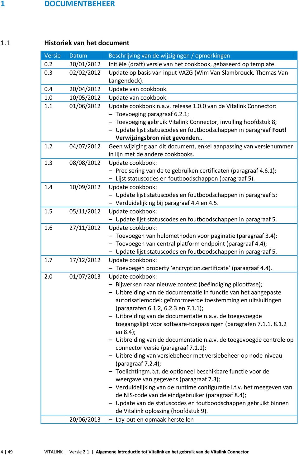 Verwijzingsbron niet gevonden.. 1.2 04/07/2012 Geen wijziging aan dit document, enkel aanpassing van versienummer in lijn met de andere cookbooks. 1.3 08/08/2012 Update cookbook: Precisering van de te gebruiken certificaten (paragraaf 4.