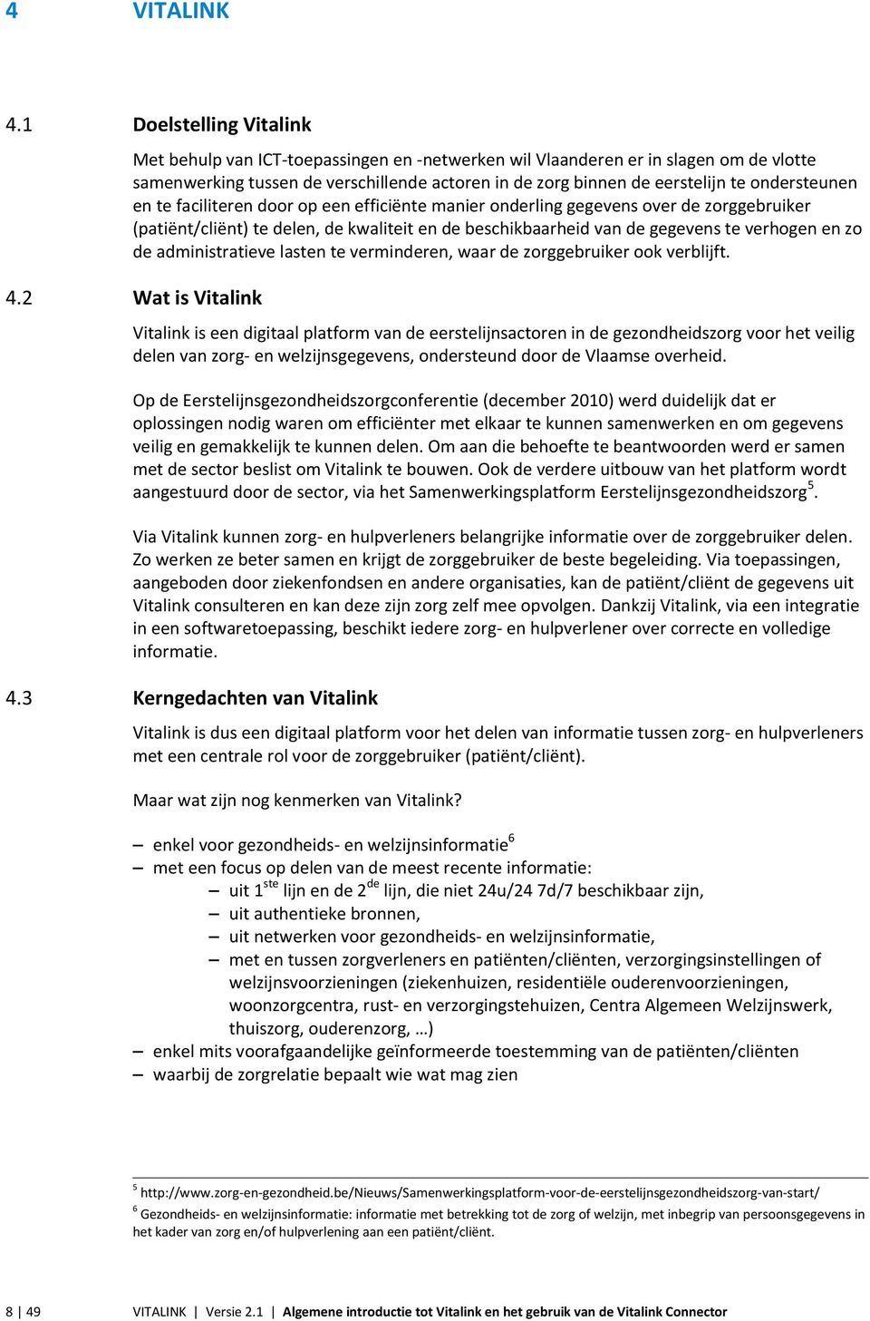 ondersteunen en te faciliteren door op een efficiënte manier onderling gegevens over de zorggebruiker (patiënt/cliënt) te delen, de kwaliteit en de beschikbaarheid van de gegevens te verhogen en zo