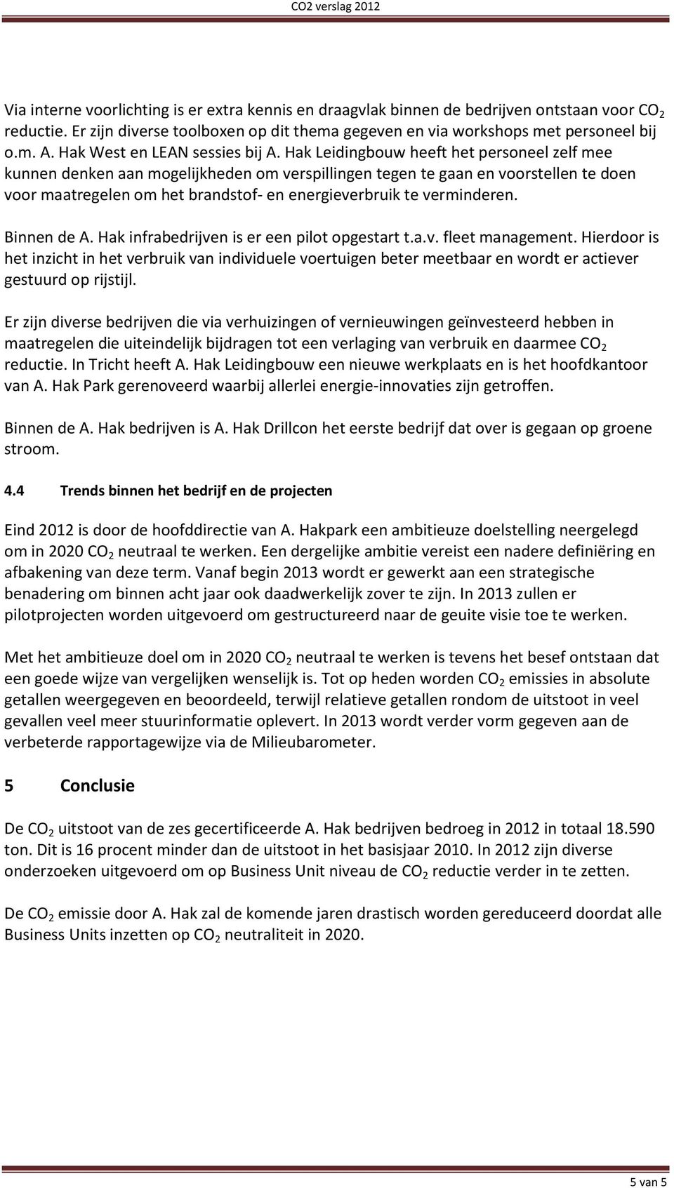 Hak Leidingbouw heeft het personeel zelf mee kunnen denken aan mogelijkheden om verspillingen tegen te gaan en voorstellen te doen voor maatregelen om het brandstof- en energieverbruik te verminderen.