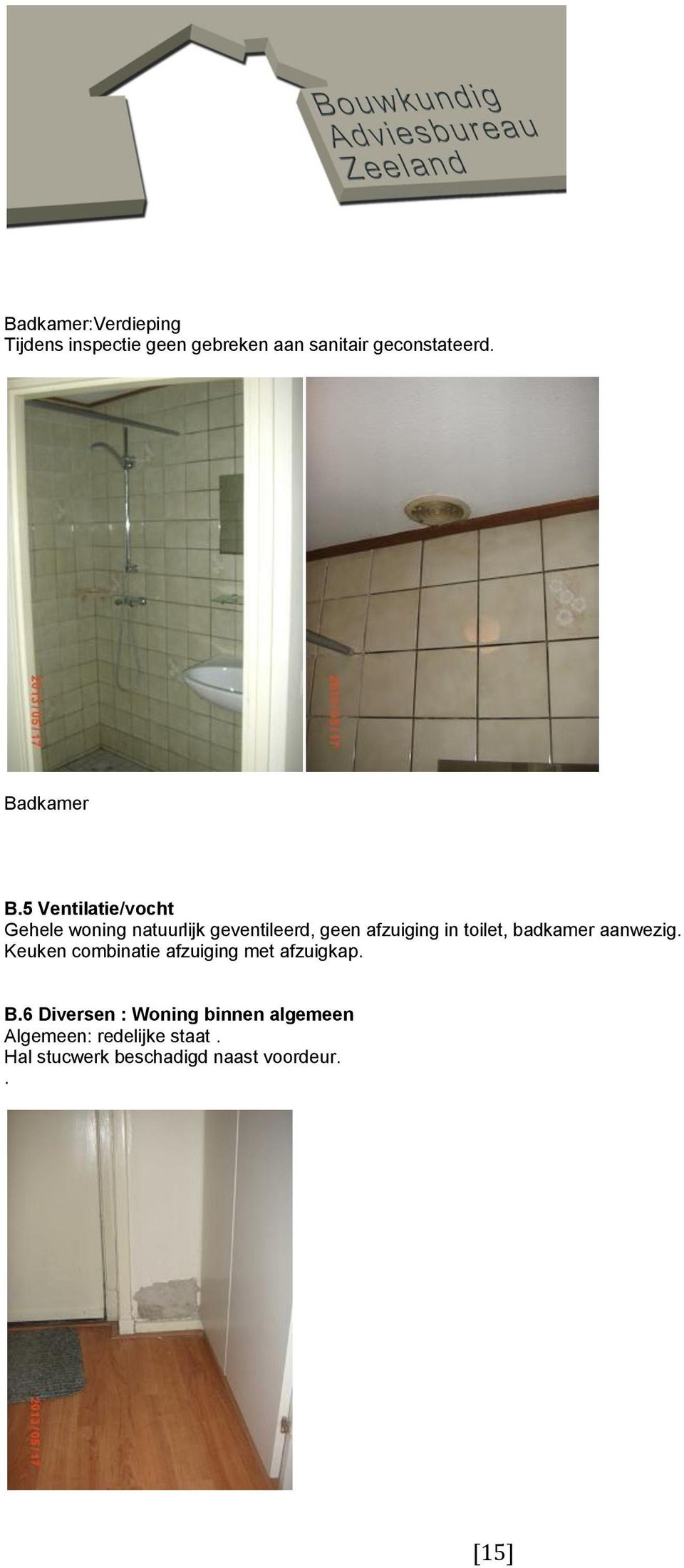 5 Ventilatie/vocht Gehele woning natuurlijk geventileerd, geen afzuiging in toilet,