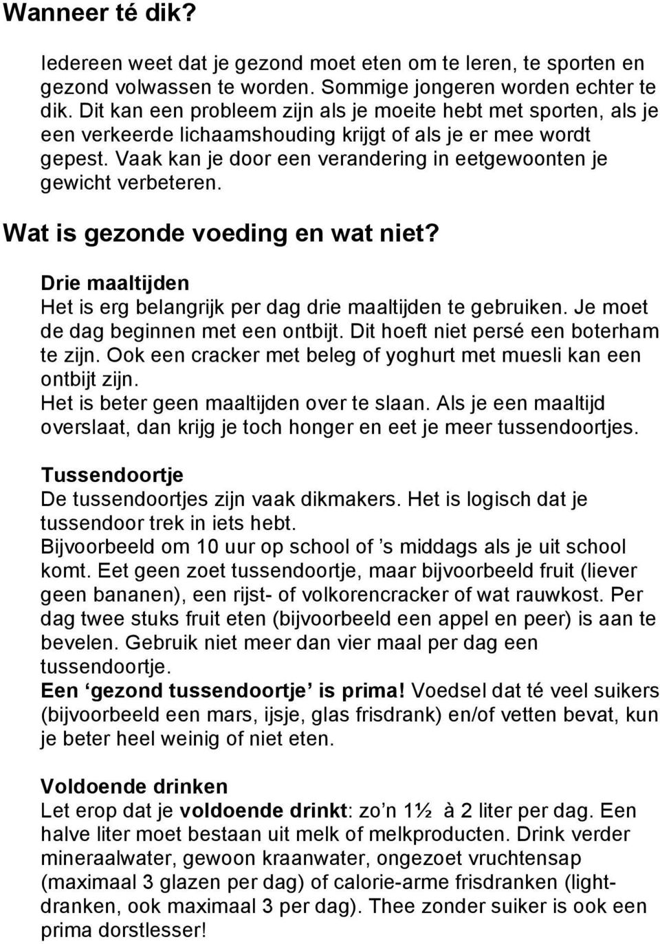 Vaak kan je door een verandering in eetgewoonten je gewicht verbeteren. Wat is gezonde voeding en wat niet? Drie maaltijden Het is erg belangrijk per dag drie maaltijden te gebruiken.