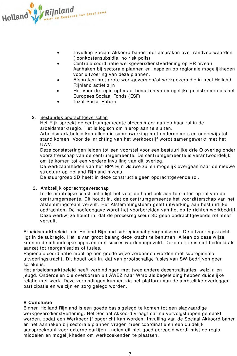 Afspraken met grote werkgevers en/of werkgevers die in heel Holland Rijnland actief zijn Het voor de regio optimaal benutten van mogelijke geldstromen als het Europees Sociaal Fonds (ESF) Inzet