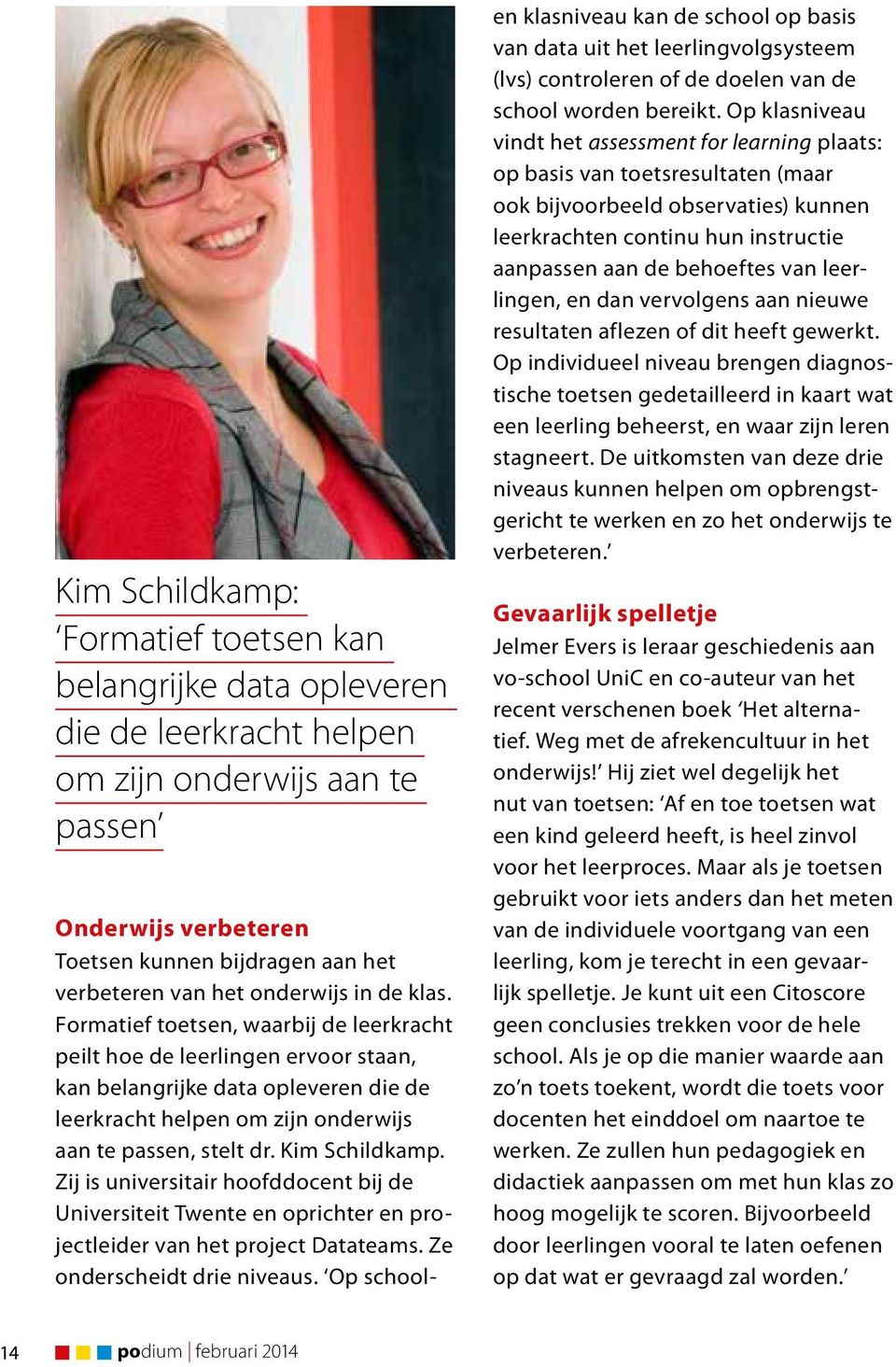 Kim Schildkamp. Zij is universitair hoofddocent bij de Universiteit Twente en oprichter en projectleider van het project Datateams. Ze onderscheidt drie niveaus.