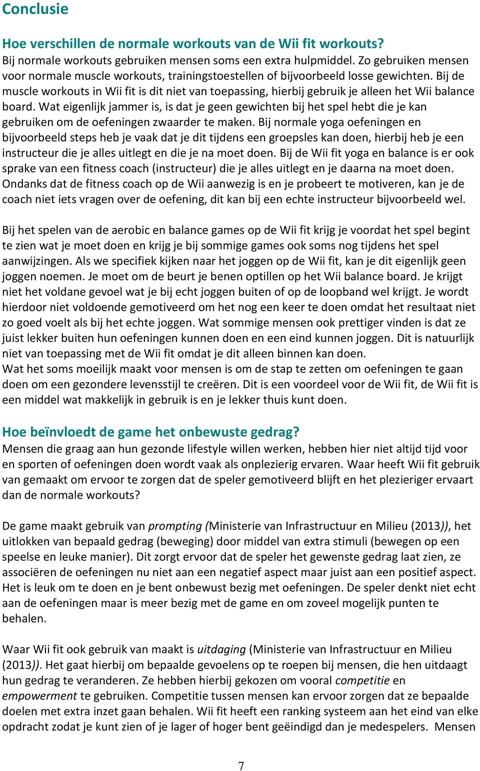 Bij de muscle workouts in Wii fit is dit niet van toepassing, hierbij gebruik je alleen het Wii balance board.