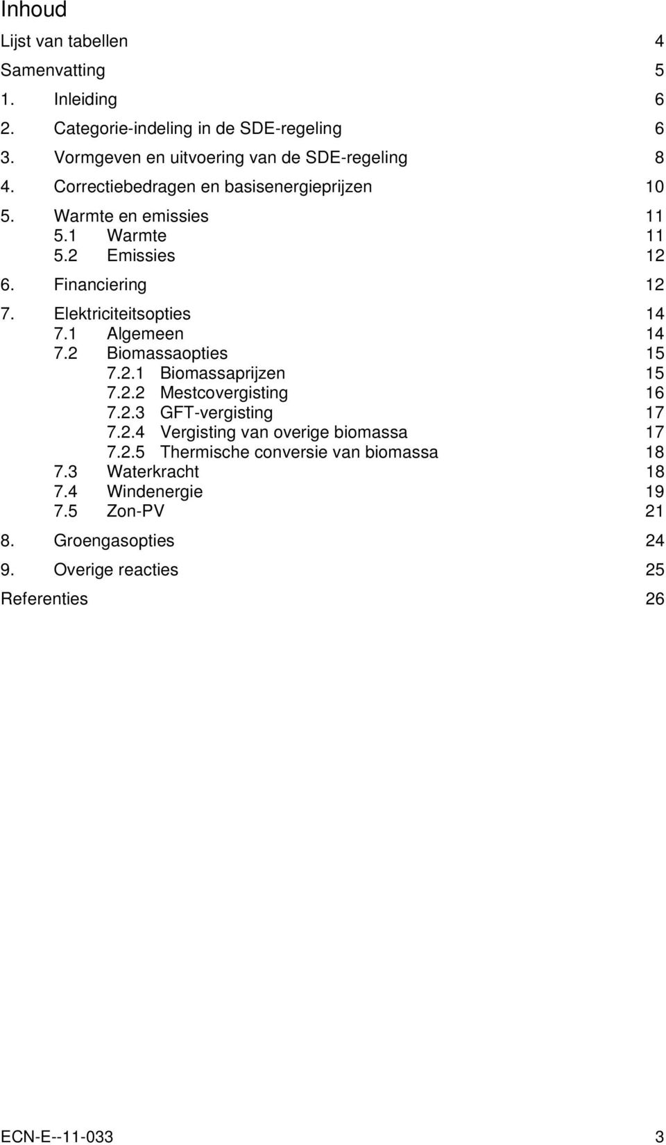 1 Algemeen 14 7.2 Biomassaopties 15 7.2.1 Biomassaprijzen 15 7.2.2 Mestcovergisting 16 7.2.3 GFT-vergisting 17 7.2.4 Vergisting van overige biomassa 17 7.2.5 Thermische conversie van biomassa 18 7.