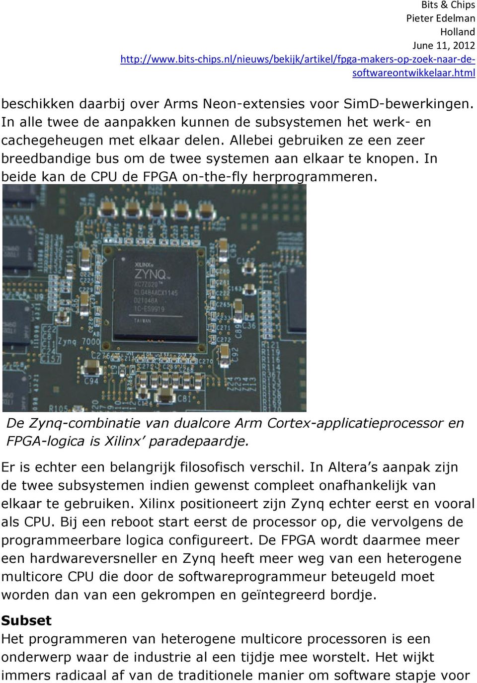 De Zynq-combinatie van dualcore Arm Cortex-applicatieprocessor en FPGA-logica is Xilinx paradepaardje. Er is echter een belangrijk filosofisch verschil.