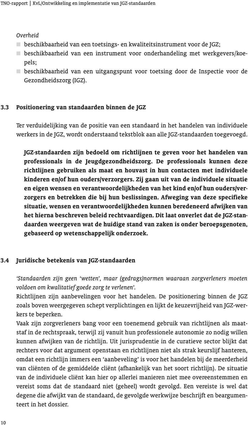 3 Positionering van standaarden binnen de JGZ Ter verduidelijking van de positie van een standaard in het handelen van individuele werkers in de JGZ, wordt onderstaand tekstblok aan alle