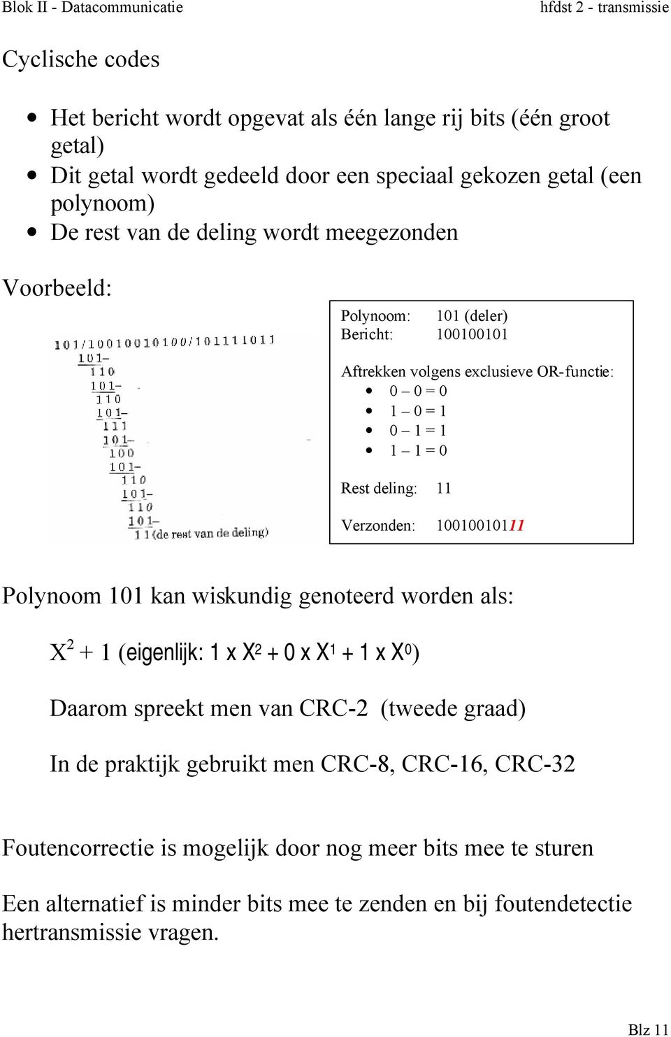 10010010111 Polynoom 101 kan wiskundig genoteerd worden als: X 2 + 1 (eigenlijk: 1 x X 2 + 0 x X 1 + 1 x X 0 ) Daarom spreekt men van CRC-2 (tweede graad) In de praktijk