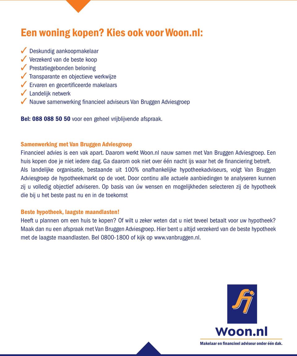 financieel adviseurs Van Bruggen Adviesgroep Bel: 088 088 50 50 voor een geheel vrijblijvende afspraak. Samenwerking met Van Bruggen Adviesgroep Financieel advies is een vak apart. Daarom werkt Woon.